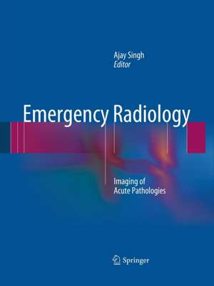 Emergency Radiology: Imaging of Acute Pathologies de Ajay Singh