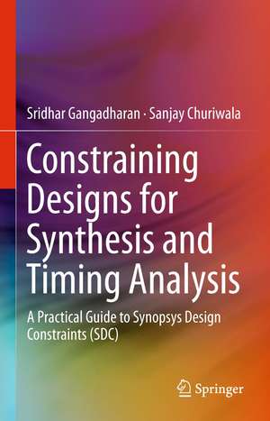 Constraining Designs for Synthesis and Timing Analysis: A Practical Guide to Synopsys Design Constraints (SDC) de Sridhar Gangadharan