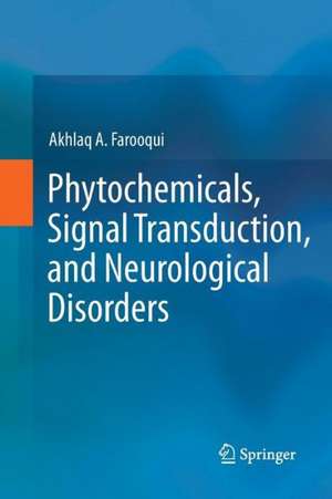 Phytochemicals, Signal Transduction, and Neurological Disorders de Akhlaq A. Farooqui