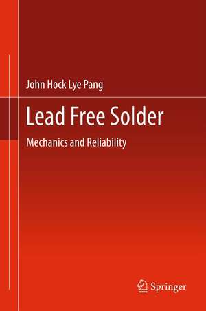 Lead Free Solder: Mechanics and Reliability de John Hock Lye Pang