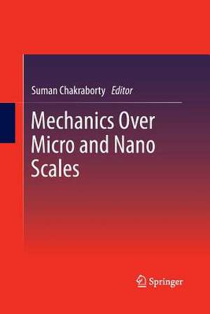 Mechanics Over Micro and Nano Scales de Suman Chakraborty