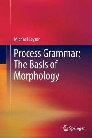 Process Grammar: The Basis of Morphology de Michael Leyton