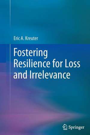 Fostering Resilience for Loss and Irrelevance de Eric A. Kreuter