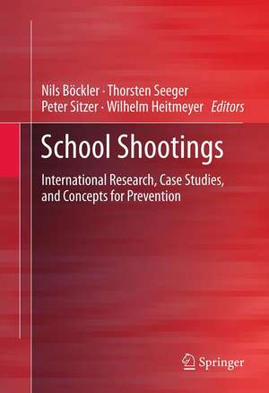 School Shootings: International Research, Case Studies, and Concepts for Prevention de Nils Böckler