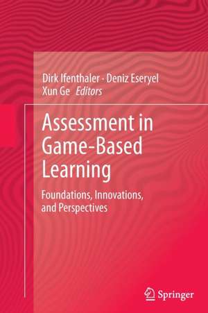 Assessment in Game-Based Learning: Foundations, Innovations, and Perspectives de Dirk Ifenthaler