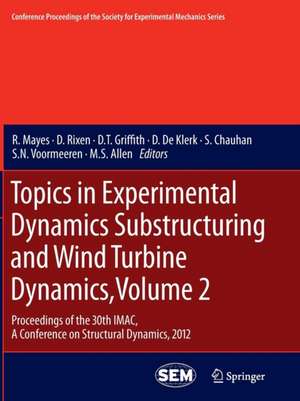 Topics in Experimental Dynamics Substructuring and Wind Turbine Dynamics, Volume 2: Proceedings of the 30th IMAC, A Conference on Structural Dynamics, 2012 de R. Mayes