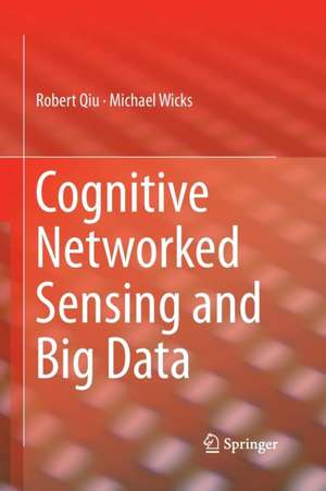 Cognitive Networked Sensing and Big Data de Robert Qiu