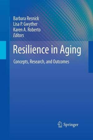 Resilience in Aging: Concepts, Research, and Outcomes de Barbara Resnick