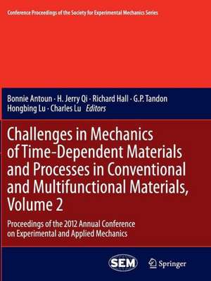 Challenges in Mechanics of Time-Dependent Materials and Processes in Conventional and Multifunctional Materials, Volume 2: Proceedings of the 2012 Annual Conference on Experimental and Applied Mechanics de Bonnie Antoun