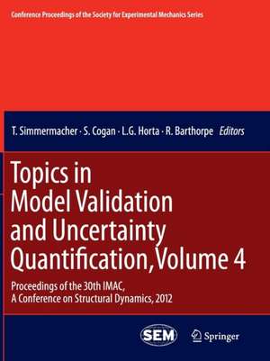 Topics in Model Validation and Uncertainty Quantification, Volume 4: Proceedings of the 30th IMAC, A Conference on Structural Dynamics, 2012 de T. Simmermacher