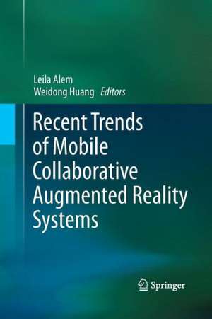 Recent Trends of Mobile Collaborative Augmented Reality Systems de Leila Alem