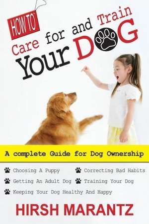 How to Care for and Train Your Dog: (Using Customer Service) de Hirsh Marantz