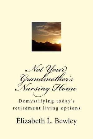 Not Your Grandmother's Nursing Home de Elizabeth L. Bewley