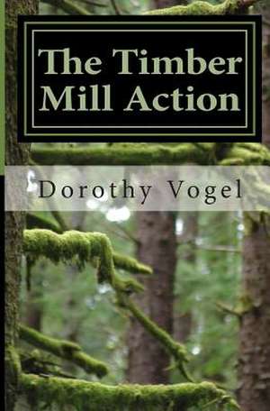 The Timber Mill Action de Dorothy a. Vogel