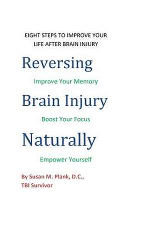 Reversing Brain Injury Naturally de Susan M. Plank D. C.