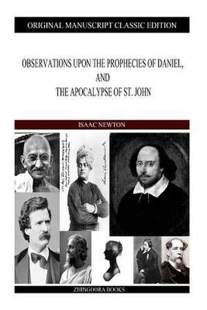 Observations Upon the Prophecies of Daniel, and the Apocalypse of St. John de Isaac Newton