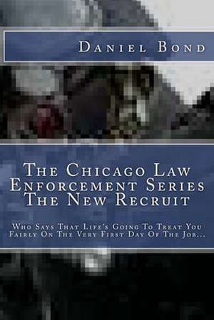 The Chicago Law Enforcement Series the New Recruit de Daniel Bond