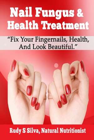 Nail Fungus & Health Treatment de MR Rudy Silva Silva