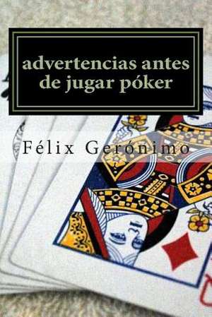 Advertencias Antes de Jugar Poker de Felix Geronimo