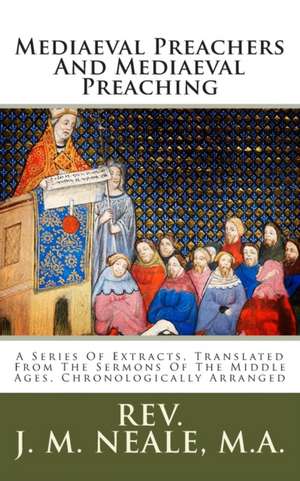 Mediaeval Preachers and Mediaeval Preaching de Rev J. M. Neale M. a.