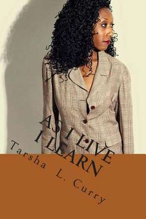 As I Live I Learn de Tarsha Lynette Curry