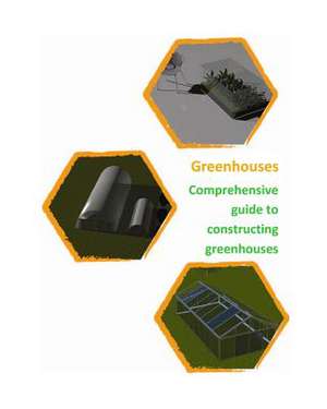 Comprehensive Guide to Building Greenhouses de Dino Rondic