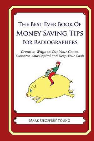 The Best Ever Book of Money Saving Tips for Radiographers de Mark Geoffrey Young