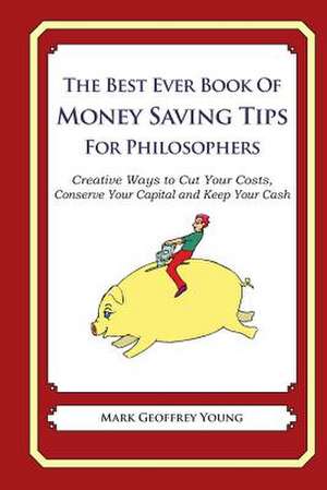 The Best Ever Book of Money Saving Tips for Philosophers de Mark Geoffrey Young