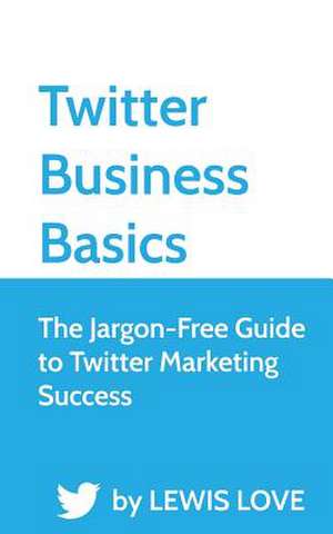 Twitter Business Basics de Lewis Love