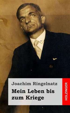 Mein Leben Bis Zum Kriege de Joachim Ringelnatz