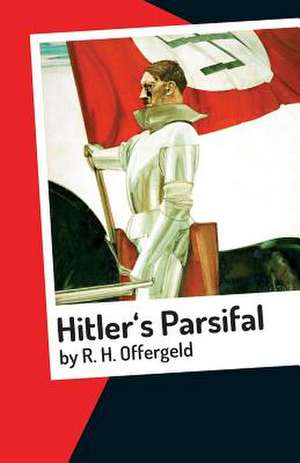 Hitler's Parsifal de R. H. Offergeld