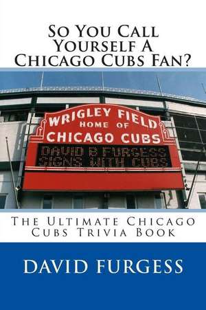 So You Call Yourself a Chicago Cubs Fan? de David B. Furgess