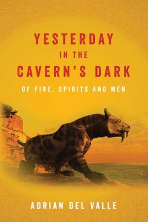 Yesterday in the Cavern's Dark of Fire, Spirits and Men de Adrian Del Valle