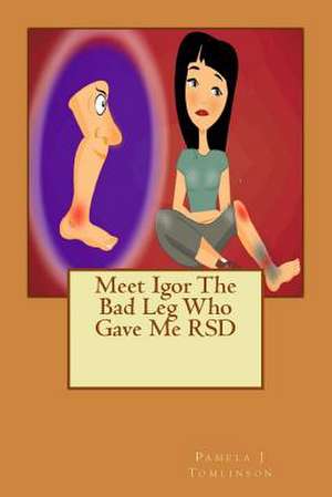 Meet Igor the Bad Leg Who Gave Me Rsd de Pamela J. Tomlinson