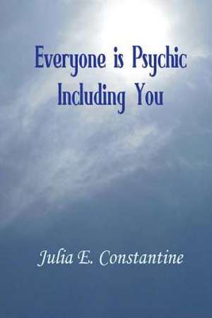 Everyone Is Psychic Including You de Julia E. Constantine