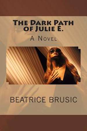 The Dark Path of Julie E. de Beatrice Brusic