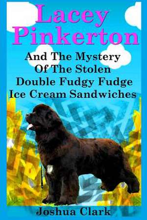 Lacey Pinkerton and the Mystery of the Stolen Double Fudgy Fudge Ice Cream Sandwiches de Joshua Clark