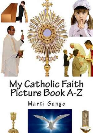 My Catholic Faith Picture Book A-Z de Marti E. Genge