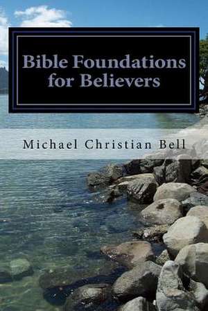 Bible Foundations for Believers de Michael Christian Bell