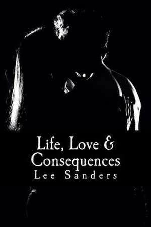 Life, Love & Consequences de Lee Sanders