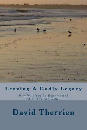 Leaving a Godly Legacy de David P. Therrien