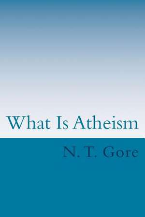 What Is Atheism? de N. T. Gore