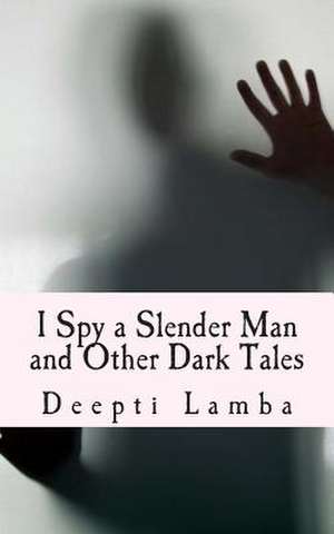 I Spy a Slender Man and Other Dark Tales de Deepti Lamba