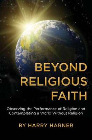 Beyond Religious Faith de Harry Harner