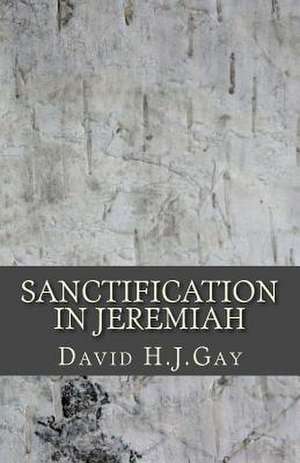 Sanctification in Jeremiah de David H. J. Gay