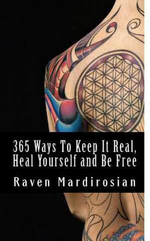 365 Ways to Keep It Real, Heal Yourself and Be Free de Raven Mardirosian