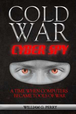 Cold War Cyber Spy de William G. Perry