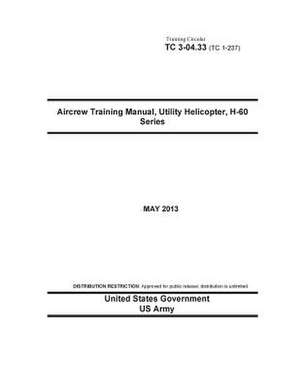 Training Circular Tc 3-04.33 (Tc 1-237) Aircrew Training Manual, Utility Helicopter, H-60 Series May 2013 de United States Government Us Army