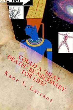 Could a Heat Death Be Necessary for Life? de MR Kane S. Latranz