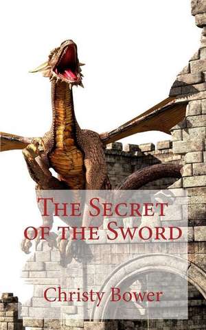 The Secret of the Sword de Christy Bower